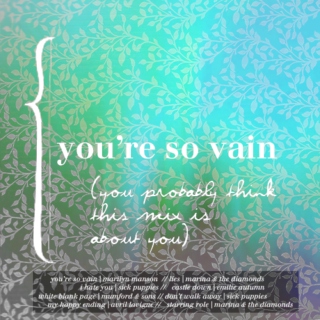 you're so vain (you probably think this mix is about you)