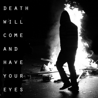 Death Will Come And Have Your Eyes