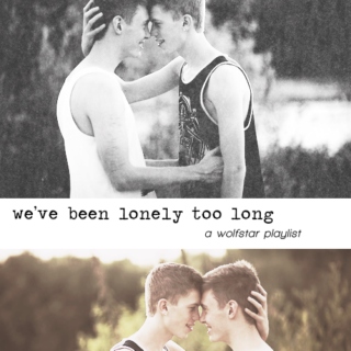 we've been lonely too long