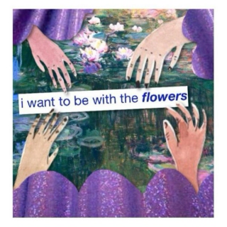 i want to be with the flowers
