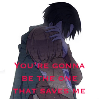 You're gonna be the one that saves me