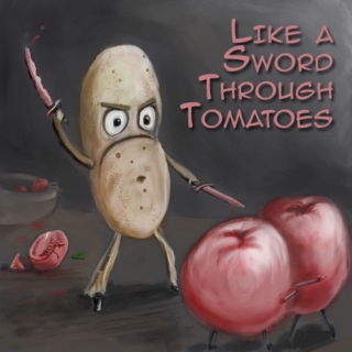 Like a Sword Through Tomatoes