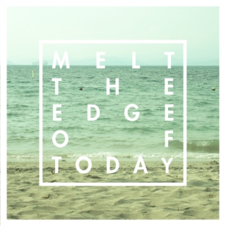 melt the edge of today