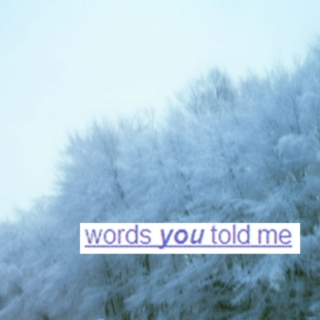 words you told me.
