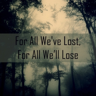 For All We've Lost, For All We'll Lose