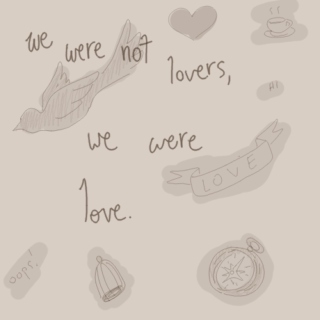 we were not lovers, we were love