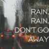 Rain, Rain, Don't Go Away
