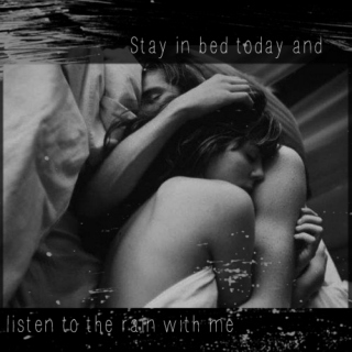 Stay in bed today and listen to the rain with me