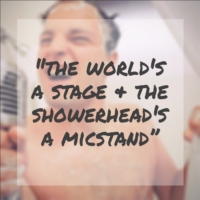 the world's a stage and the showerhead's a micstand