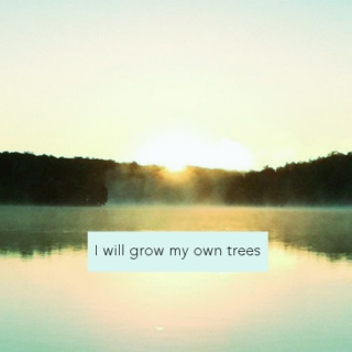 i will grow my own trees