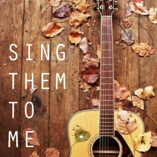 Sing them to me