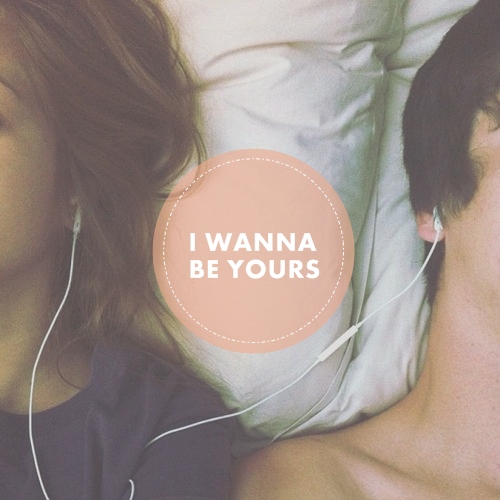 I Wanna Be Yours. 