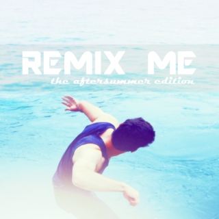 REMIX ME; the aftersummer edition