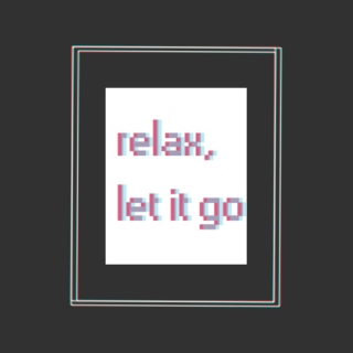 Relax, let it go.