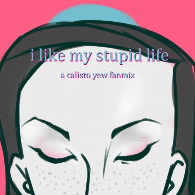 i like my stupid life - a calisto yew fanmix