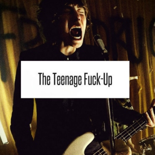 The Teenage Fuck-Up