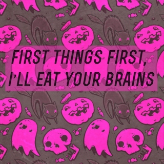 first things first, i'll eat your brains.