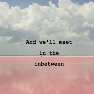 And we'll meet in the inbetween.