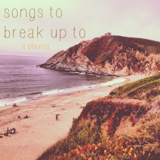 Songs To Break Up To