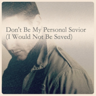Don't Be My Personal Savior (I Would Not Be Saved)