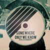Somewhere only we know...