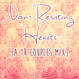 Non-resisting hearts {a TR Mix}