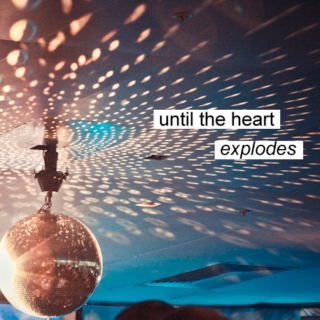 (and if we dance) until the heart explodes