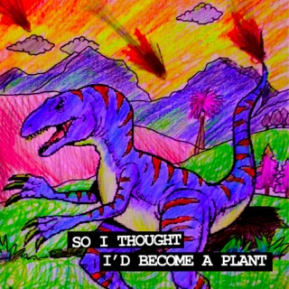 so I thought I'd become a plant