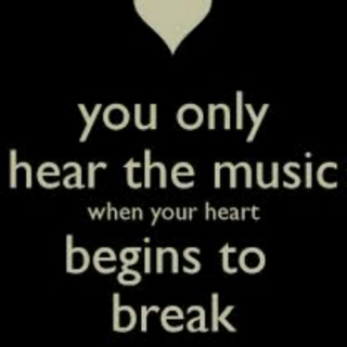 You only hear the music when your heart begins to break