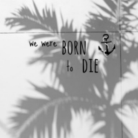 we were born to die