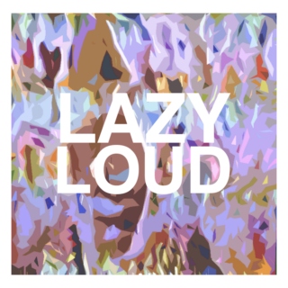 Lazy Loud