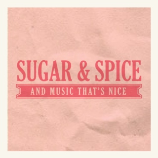 Sugar & Spice and Music That's Nice. 