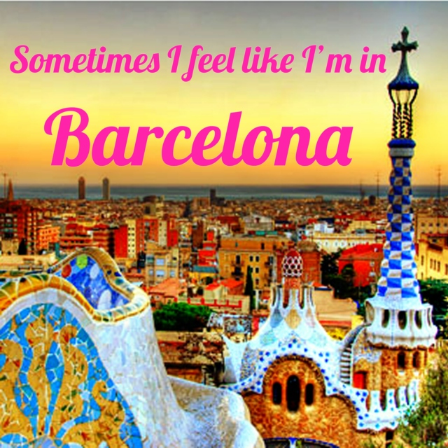 Sometimes I feel like I'm in Barcelona