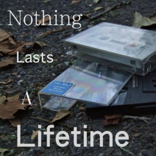 Nothing Lasts A Lifetime