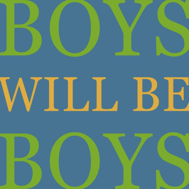 Boys Will Be Boys...