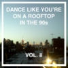 Dance Like You're On A Rooftop In The 90s II