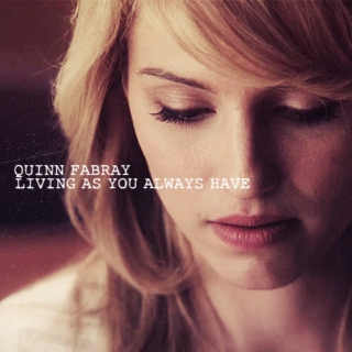 Quinn Fabray: Living As You Always Have