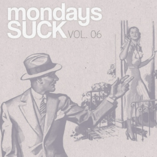 Mondays SUCK - VOL. 06