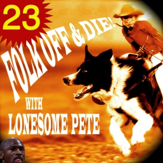 Folk Off & Die!! with Lonesome Pete!! #23
