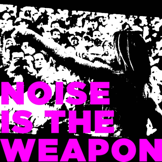 NOISE IS THE WEAPON