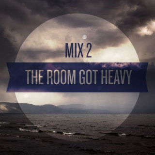 The Room Got Heavy: Mix 2