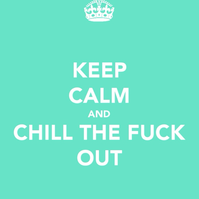 Keep Calm And Chill The Fuck Out
