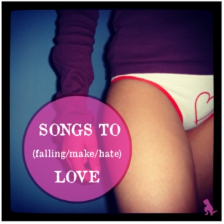 SONGS TO (fallin in/make/hate) LOVE
