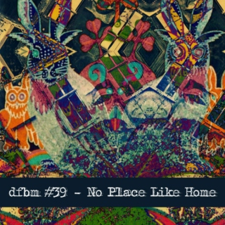 #dfbm 39 - No Place Like Home