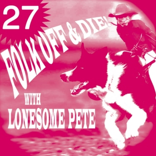 Folk Off & Cry!! with Lonesome Pete!! #27