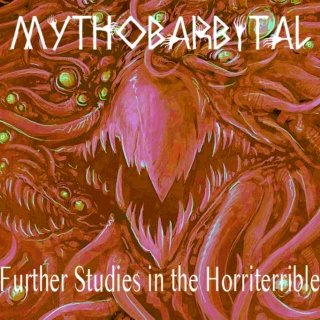 Mythobarbital: Further Studies in the Horriterrible