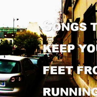 Songs to keep your feet from running.