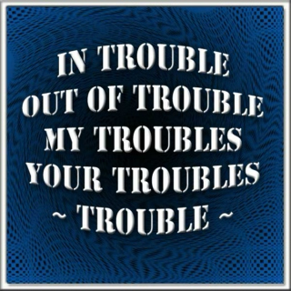 ~ Troubles ~