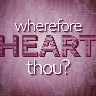 Wherefore Heart Thou?