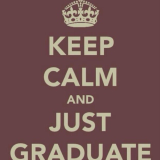 1: Keep Calm And Just Graduate